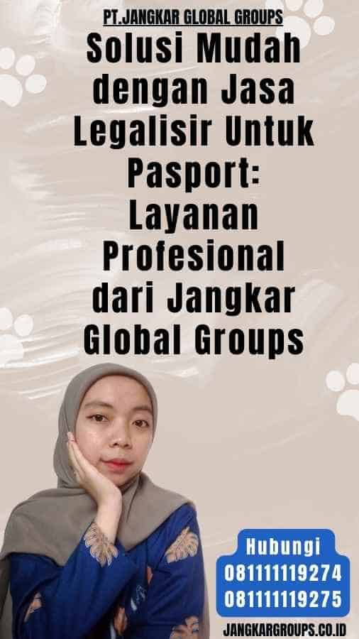 Solusi Mudah dengan Jasa Legalisir Untuk Pasport Layanan Profesional dari Jangkar Global Groups