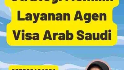 Strategi Memilih Layanan Agen Visa Arab Saudi