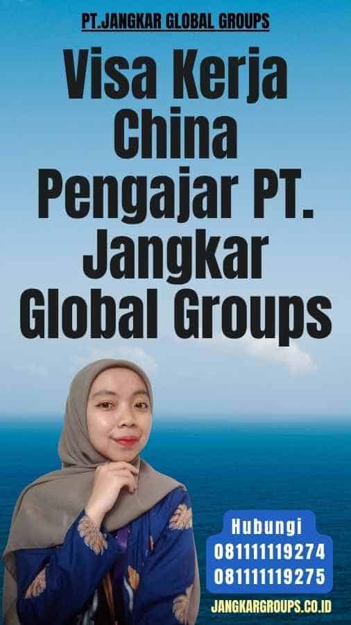 Visa Kerja China Pengajar PT. Jangkar Global Groups