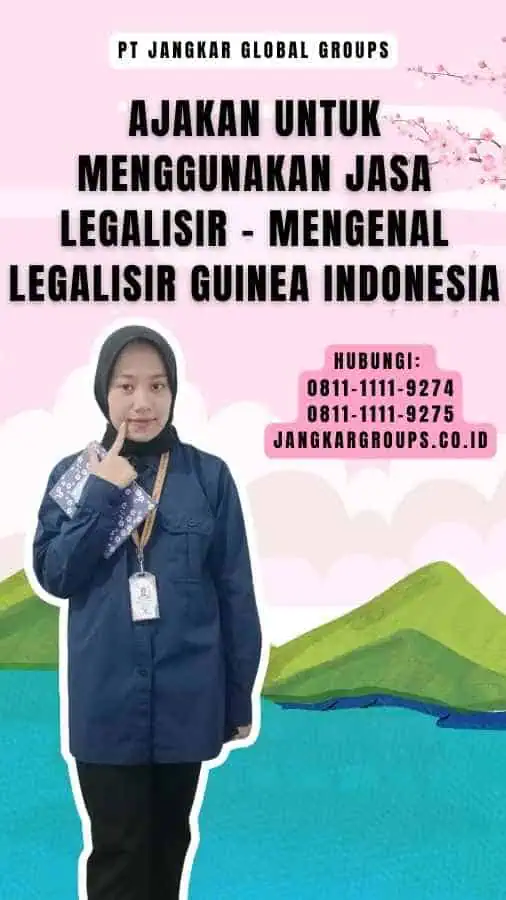Ajakan untuk Menggunakan Jasa Legalisir - Mengenal Legalisir Guinea Indonesia