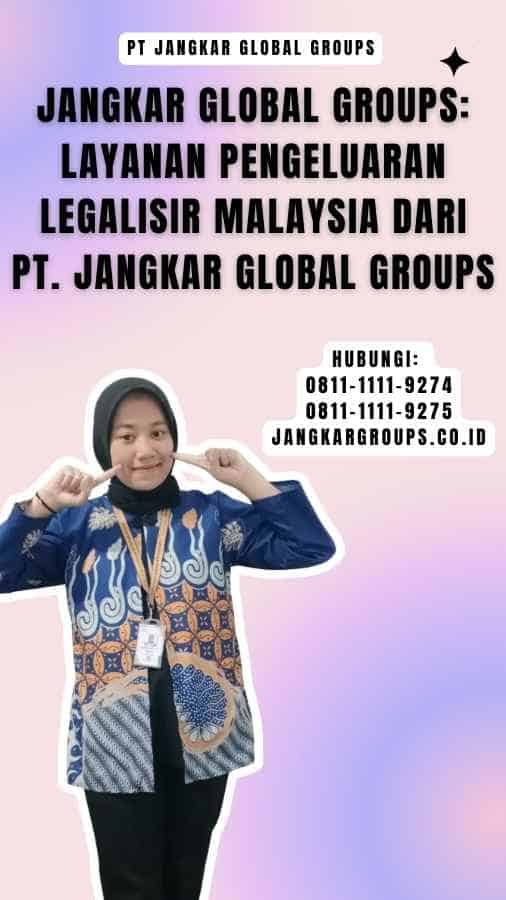 Jangkar Global Groups Layanan Pengeluaran Legalisir Malaysia dari PT. Jangkar Global Groups