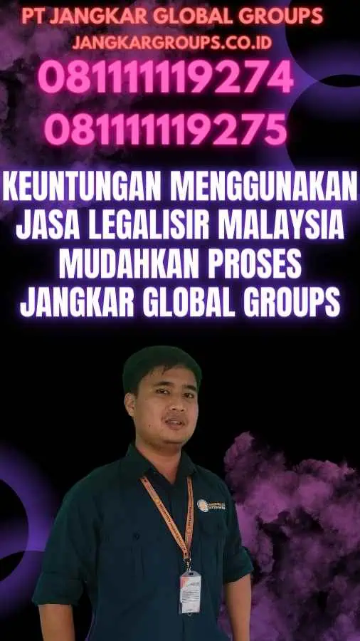 Keuntungan Menggunakan Jasa Legalisir Malaysia Mudahkan Proses Jangkar Global Groups