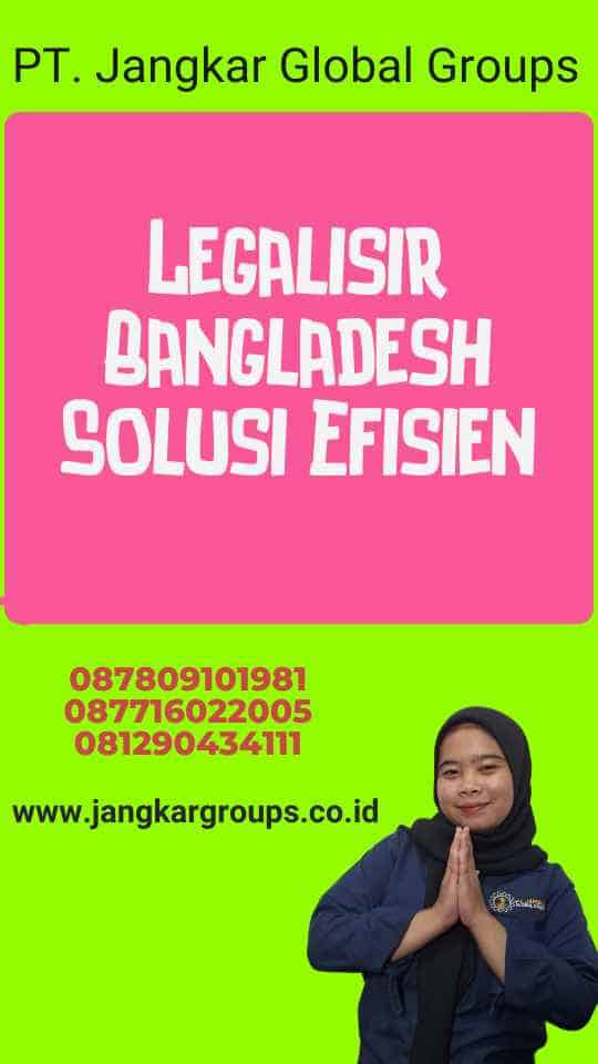 Legalisir Bangladesh Solusi Efisien