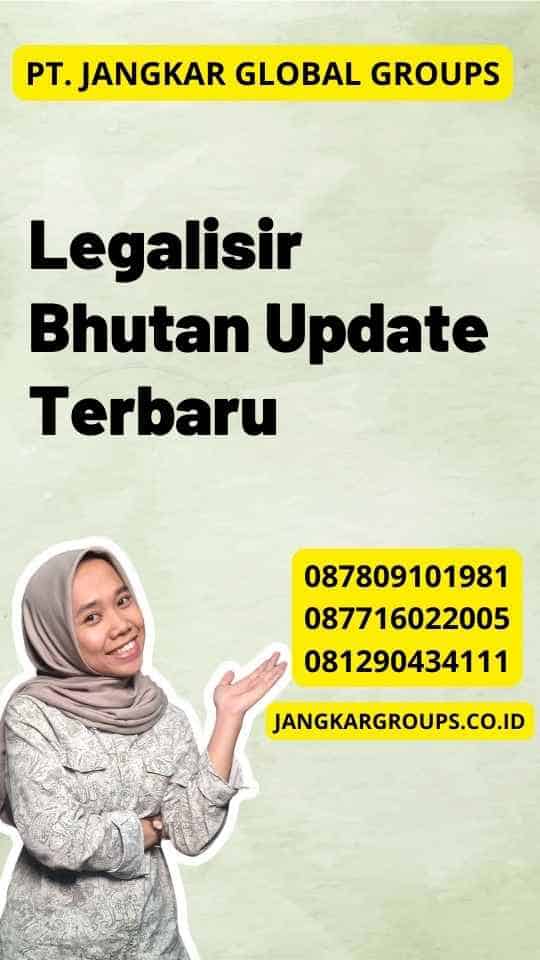 Legalisir Bhutan Update Terbaru