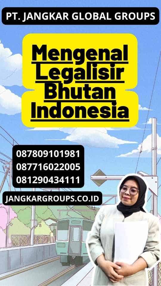 Mengenal Legalisir Bhutan Indonesia