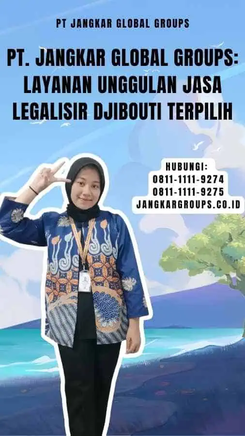 PT. Jangkar Global Groups Layanan Unggulan Jasa Legalisir Djibouti Terpilih