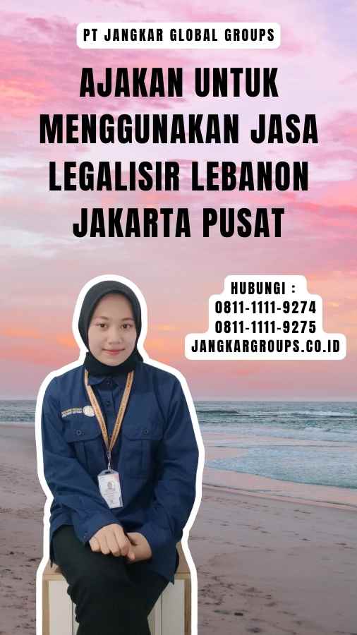 Ajakan untuk Menggunakan Jasa Legalisir Lebanon Jakarta Pusat