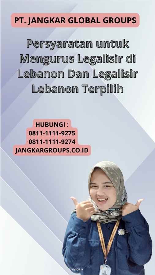 Persyaratan untuk Mengurus Legalisir di Lebanon Dan Legalisir Lebanon Terpilih