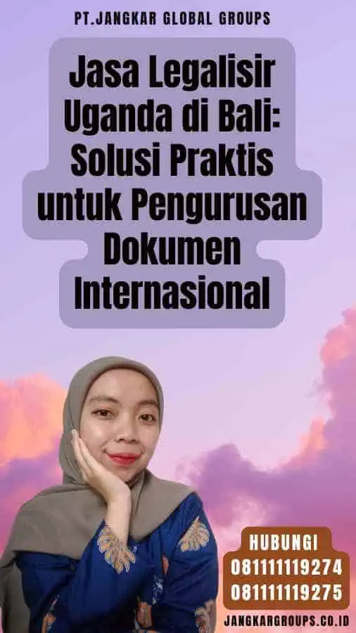 Jasa Legalisir Uganda di Bali Solusi Praktis untuk Pengurusan Dokumen Internasional