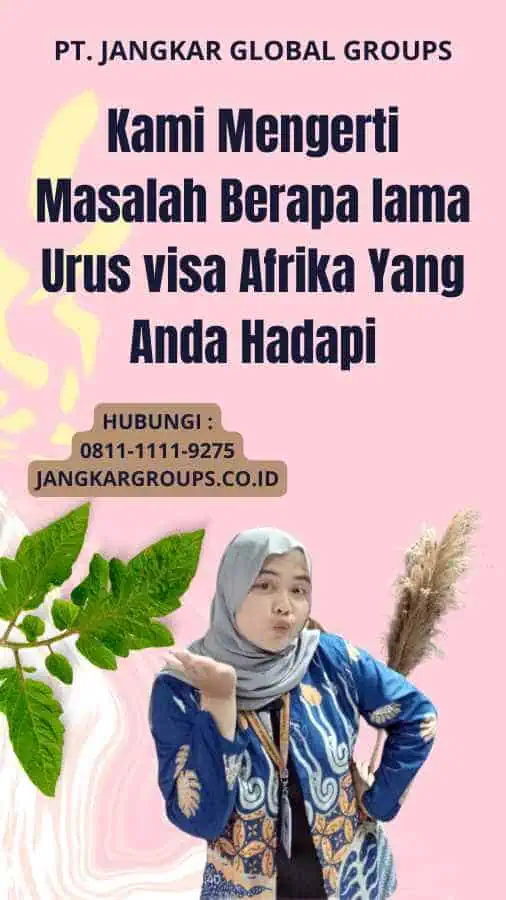 Kami Mengerti Masalah Berapa lama Urus visa Afrika Yang Anda Hadapi