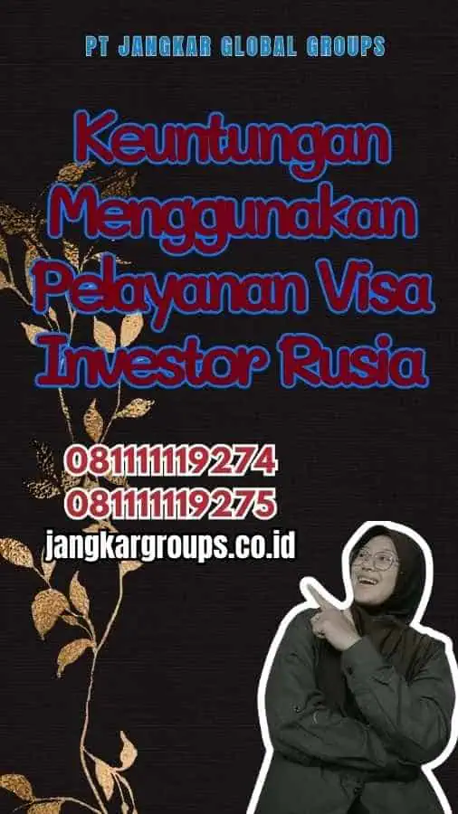 Keuntungan Menggunakan Pelayanan Visa Investor Rusia