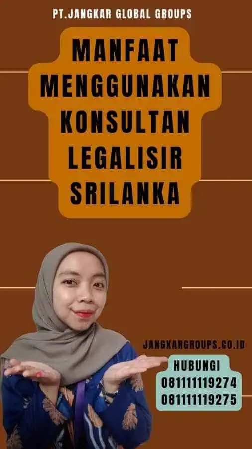 Manfaat Menggunakan Konsultan Legalisir Srilanka