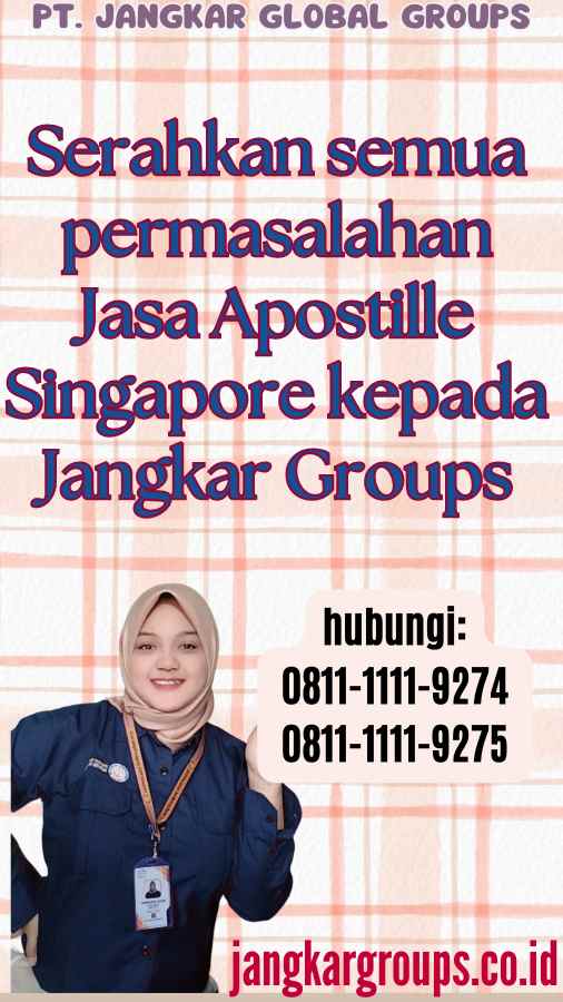 Serahkan semua permasalahan Jasa Apostille Singapore kepada Jangkar Groups