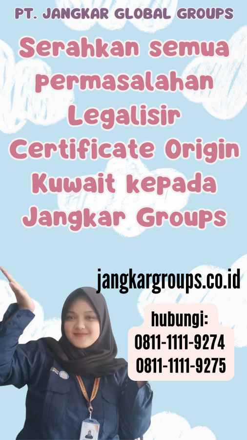 Serahkan semua permasalahan Legalisir Certificate Origin Kuwait kepada Jangkar Groups