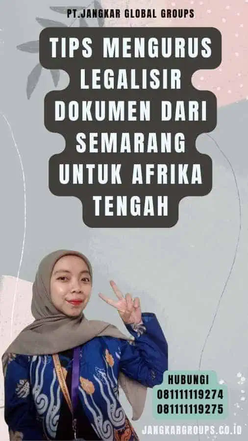 Tips Mengurus Legalisir Dokumen dari Semarang untuk Afrika Tengah