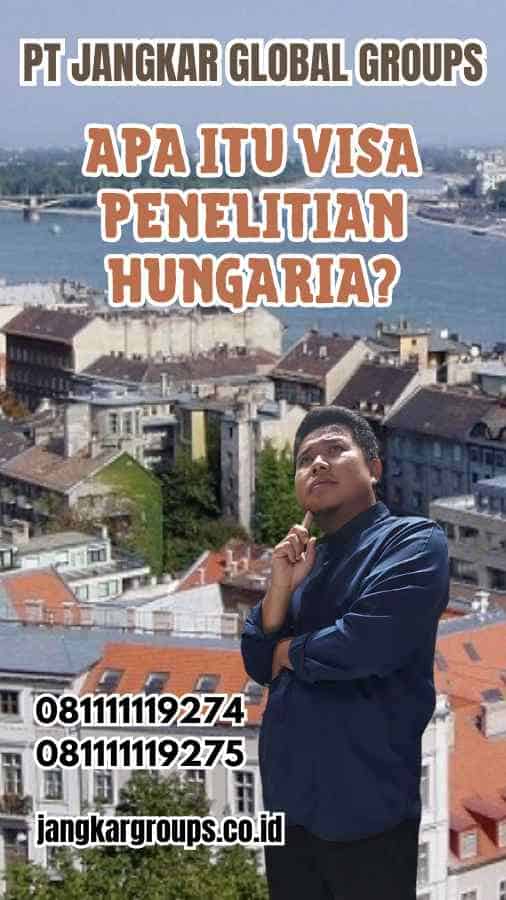 Apa Itu Visa Penelitian Hungaria?