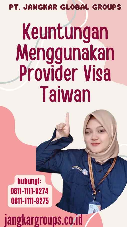 Keuntungan Menggunakan Provider Visa Taiwan