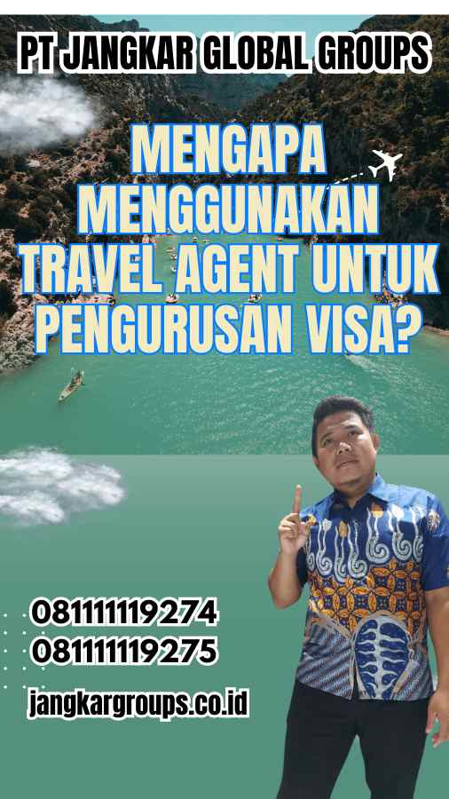 Mengapa Menggunakan Travel Agent untuk Pengurusan Visa?