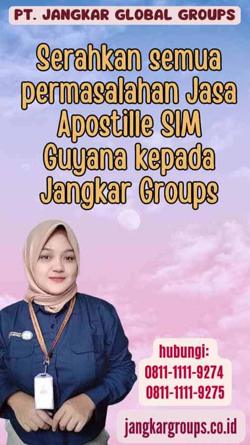 Serahkan semua permasalahan Jasa Apostille SIM Guyana kepada Jangkar Groups