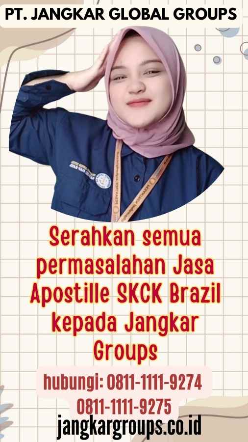 Serahkan semua permasalahan Jasa Apostille SKCK Brazil kepada Jangkar Groups