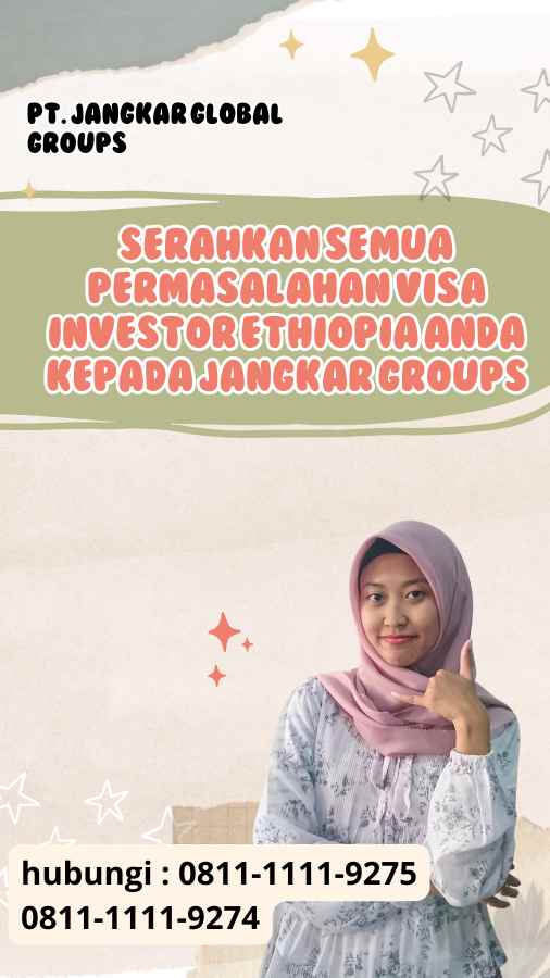 Serahkan semua permasalahan Visa Investor Ethiopia anda kepada Jangkar Groups