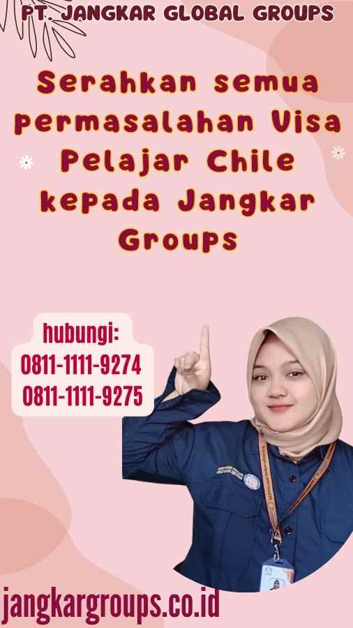 Serahkan semua permasalahan Visa Pelajar Chile kepada Jangkar Groups