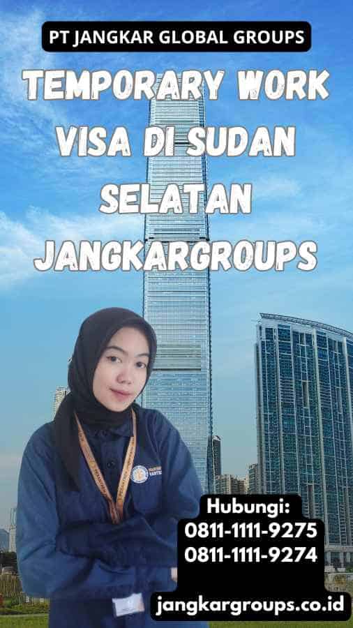 Temporary Work Visa Di Sudan Selatan Jangkargroups