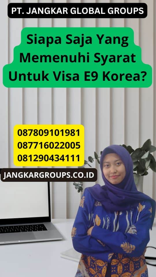 Siapa Saja Yang Memenuhi Syarat Untuk Visa E9 Korea?