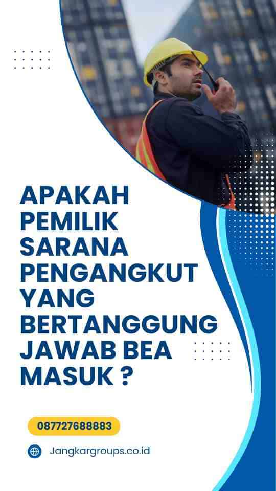 Apakah Pemilik sarana pengangkut yang bertanggung jawab bea masuk ?