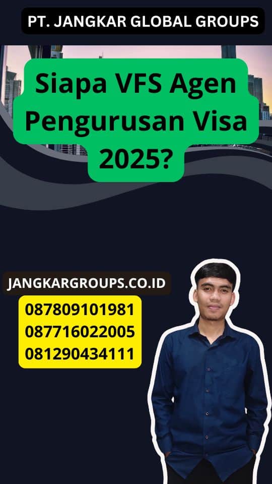 Siapa VFS Agen Pengurusan Visa 2025?