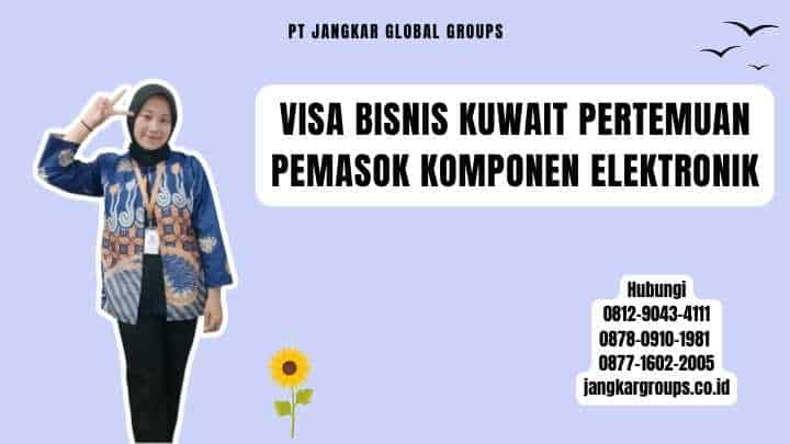Visa Bisnis Kuwait Pertemuan Pemasok Komponen Elektronik