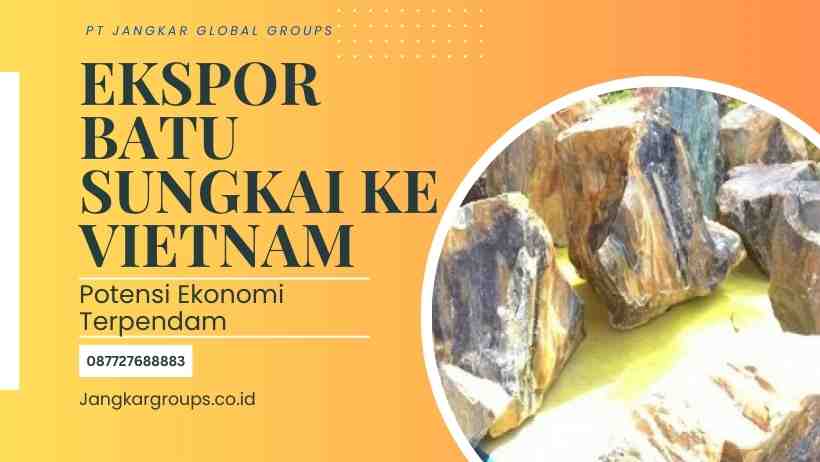 Ekspor Batu Sungkai ke Vietnam Potensi Ekonomi Terpendam