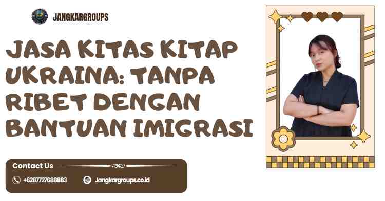 Jasa KITAS KITAP Ukraina: Tanpa Ribet dengan Bantuan Imigrasi