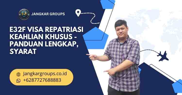 E32F Visa Repatriasi Keahlian Khusus - Panduan Lengkap, Syarat